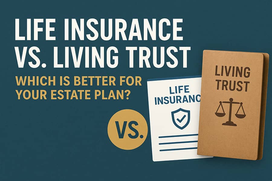 Life Insurance vs Living Trust: Which Is Better for Your Estate Plan